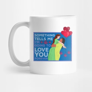 Something Tells Me I'm Going to Love You Forever Mug